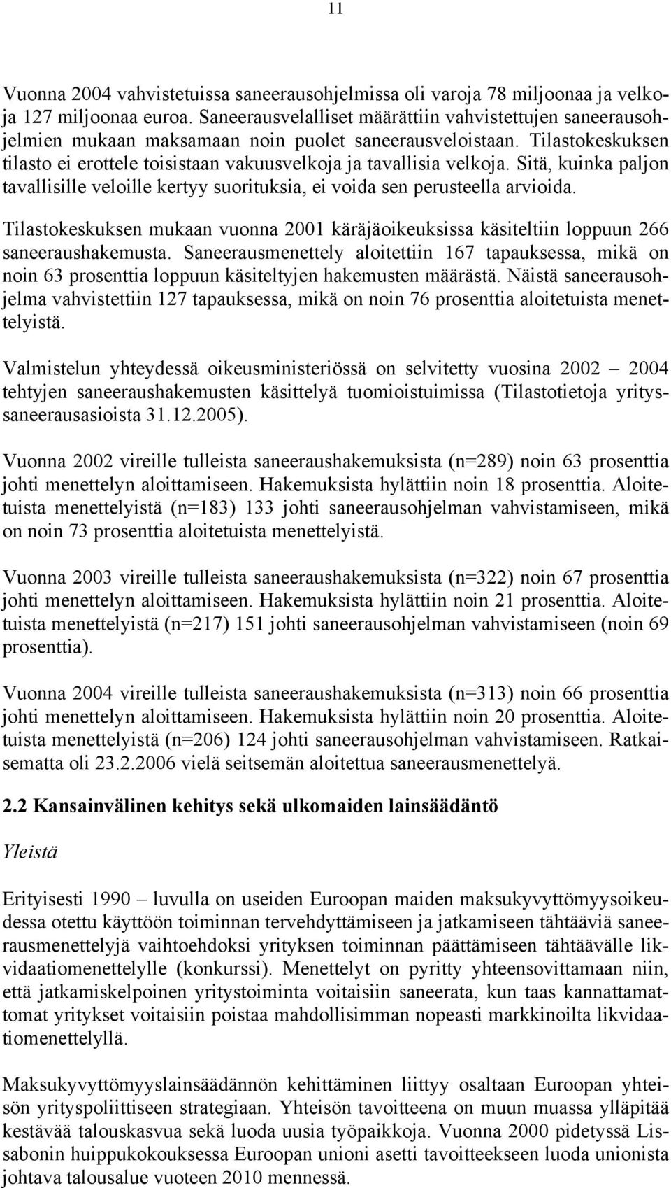 Sitä, kuinka paljon tavallisille veloille kertyy suorituksia, ei voida sen perusteella arvioida. Tilastokeskuksen mukaan vuonna 2001 käräjäoikeuksissa käsiteltiin loppuun 266 saneeraushakemusta.