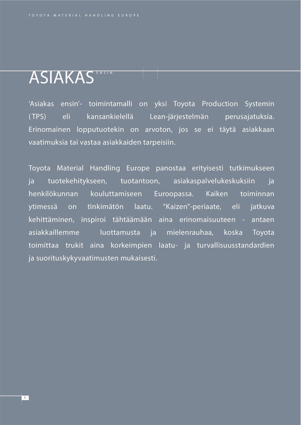 Toyota Material Handling Europe panostaa erityisesti tutkimukseen ja tuotekehitykseen, tuotantoon, asiakaspalvelukeskuksiin ja henkilökunnan kouluttamiseen Euroopassa.