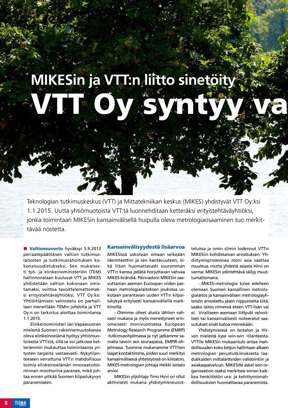 Valtioneuvosto hyväksyi 5.9.2013 periaatepäätöksen valtion tutkimuslaitosten ja tutkimusrahoituksen kokonaisuudistukseksi.