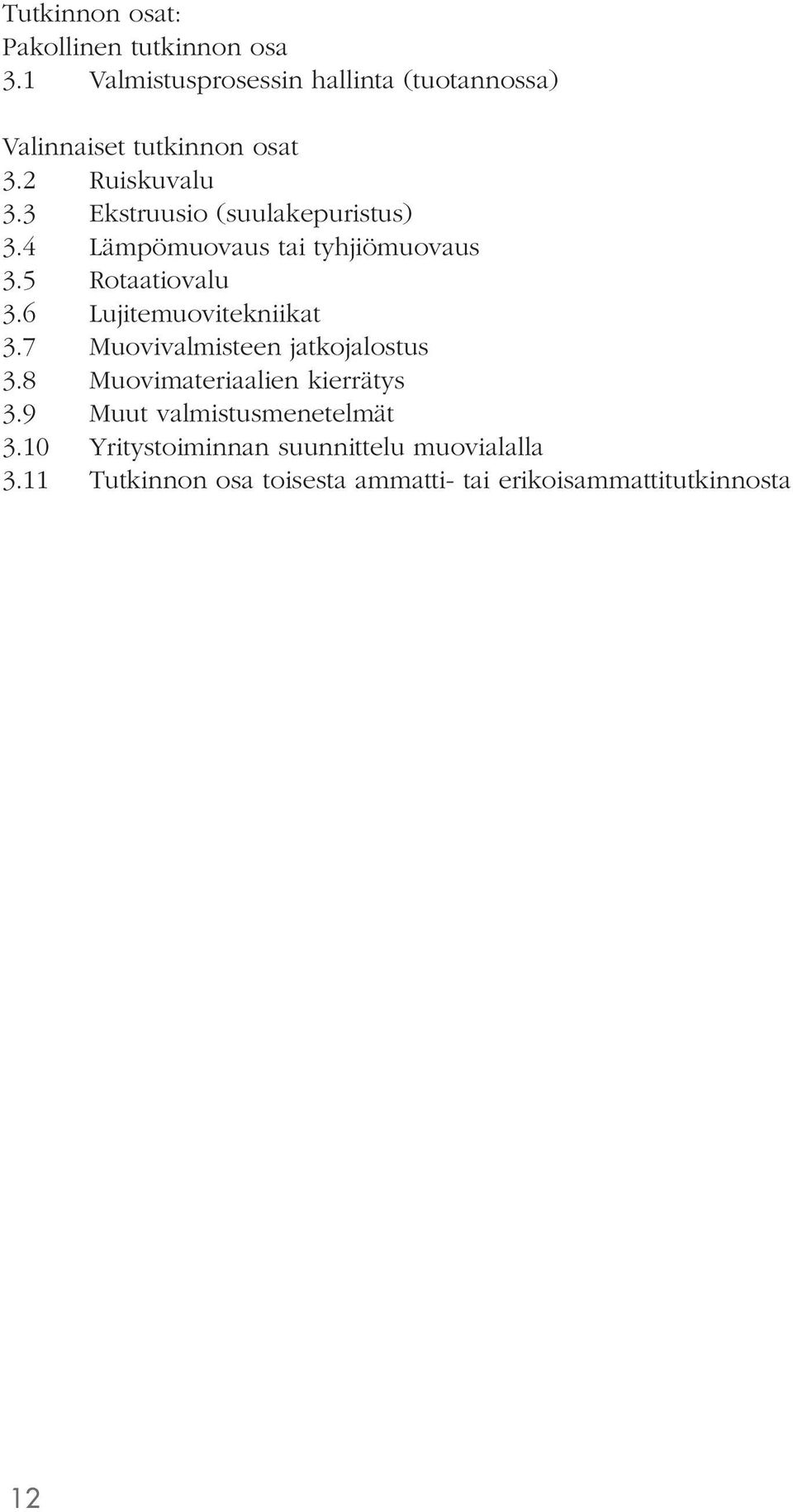 3 Ekstruusio (suulakepuristus) 3.4 Lämpömuovaus tai tyhjiömuovaus 3.5 Rotaatiovalu 3.6 Lujitemuovitekniikat 3.