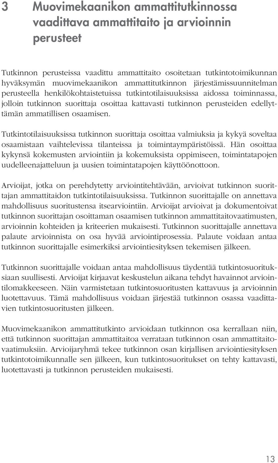 edellyttämän ammatillisen osaamisen. Tutkintotilaisuuksissa tutkinnon suorittaja osoittaa valmiuksia ja kykyä soveltaa osaamistaan vaihtelevissa tilanteissa ja toimintaympäristöissä.