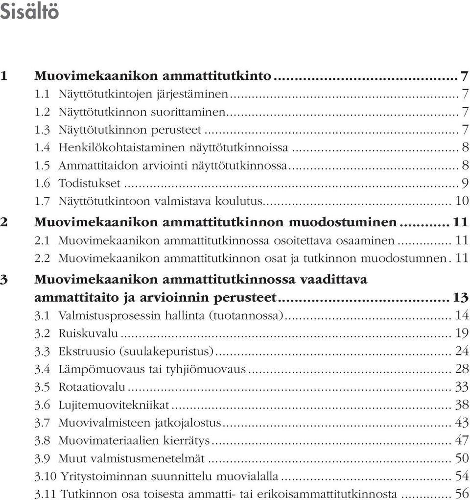 1 Muovimekaanikon ammattitutkinnossa osoitettava osaaminen... 11 2.2 Muovimekaanikon ammattitutkinnon osat ja tutkinnon muodostumnen.