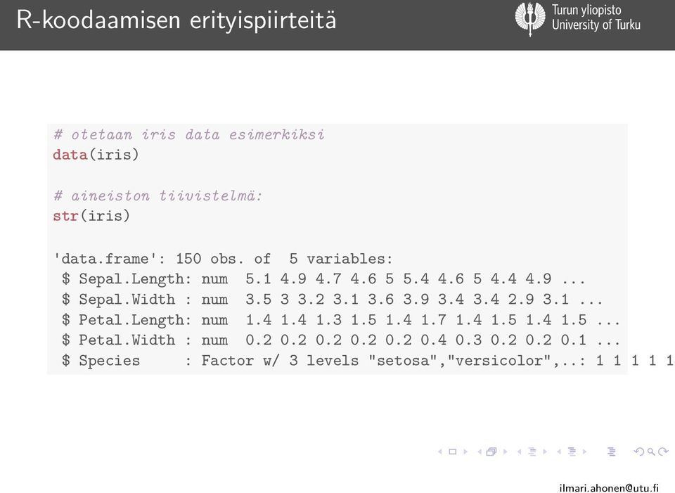 5 3 3.2 3.1 3.6 3.9 3.4 3.4 2.9 3.1... $ Petal.Length: num 1.4 1.4 1.3 1.5 1.4 1.7 1.4 1.5 1.4 1.5... $ Petal.Width : num 0.