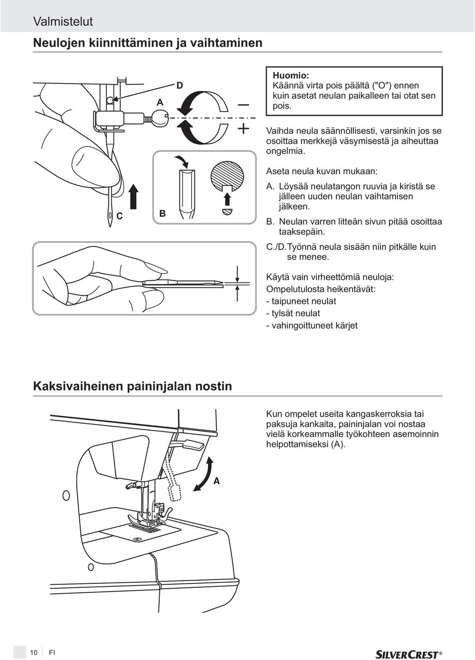 Löysää neulatangon ruuvia ja kiristä se jälleen uuden neulan vaihtamisen jälkeen. B. Neulan varren litteän sivun pitää osoittaa taaksepäin. C./D.Työnnä neula sisään niin pitkälle kuin se menee.