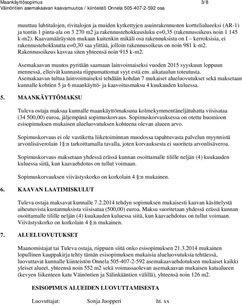 Rakennusoikeus kasvaa siten yhteensä noin 915 k-m2. Asemakaavan muutos pyritään saamaan lainvoimaiseksi vuoden 2015 syyskuun loppuun mennessä, elleivät kunnasta riippumattomat syyt estä em.