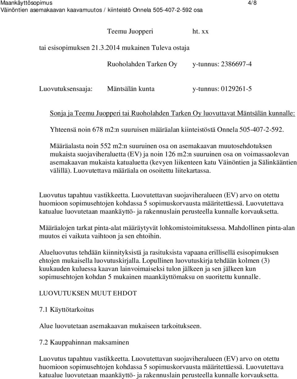 kunnalle: Yhteensä noin 678 m2:n suuruisen määräalan kiinteistöstä Onnela 505-407-2-592.