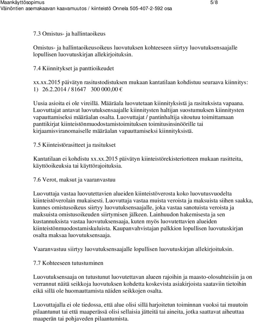 Määräala luovutetaan kiinnityksistä ja rasituksista vapaana. Luovuttajat antavat luovutuksensaajalle kiinnitysten haltijan suostumuksen kiinnitysten vapauttamiseksi määräalan osalta.