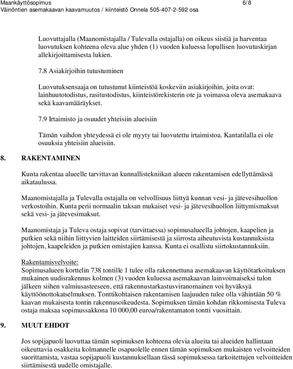 8 Asiakirjoihin tutustuminen Luovutuksensaaja on tutustunut kiinteistöä koskeviin asiakirjoihin, joita ovat: lainhuutotodistus, rasitustodistus, kiinteistörekisterin ote ja voimassa oleva asemakaava