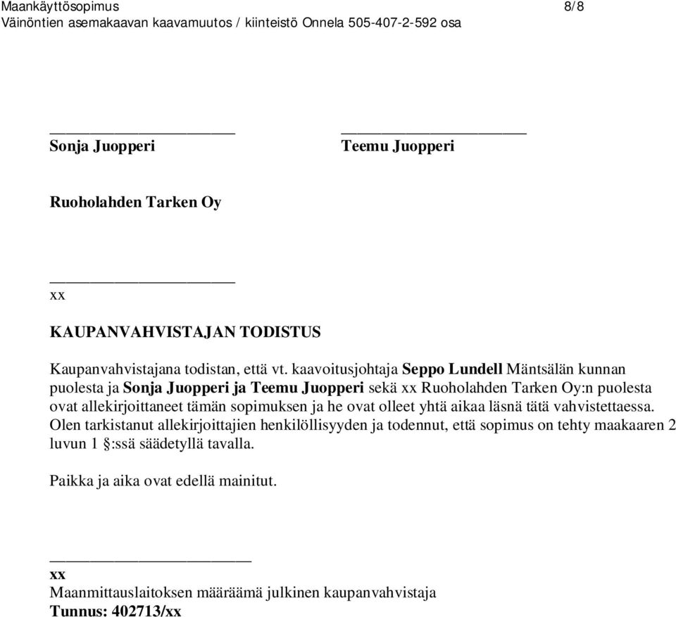 allekirjoittaneet tämän sopimuksen ja he ovat olleet yhtä aikaa läsnä tätä vahvistettaessa.