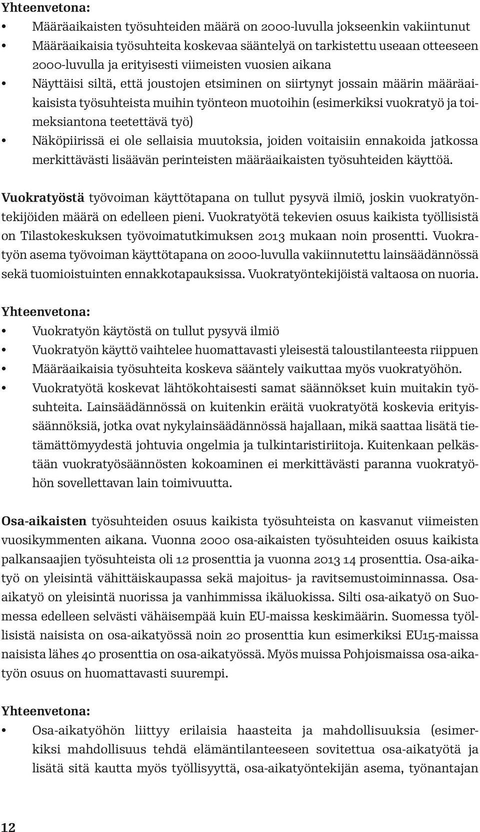 teetettävä työ) Näköpiirissä ei ole sellaisia muutoksia, joiden voitaisiin ennakoida jatkossa merkittävästi lisäävän perinteisten määräaikaisten työsuhteiden käyttöä.