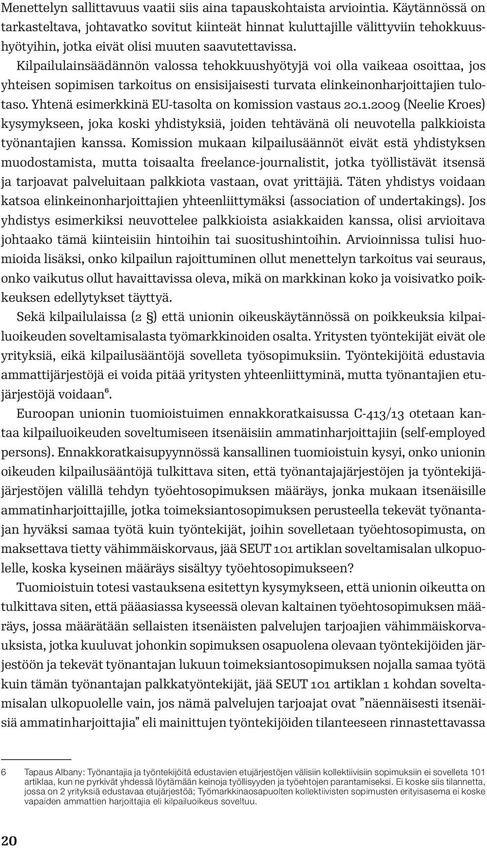 Kilpailulainsäädännön valossa tehokkuushyötyjä voi olla vaikeaa osoittaa, jos yhteisen sopimisen tarkoitus on ensisijaisesti turvata elinkeinonharjoittajien tulotaso.