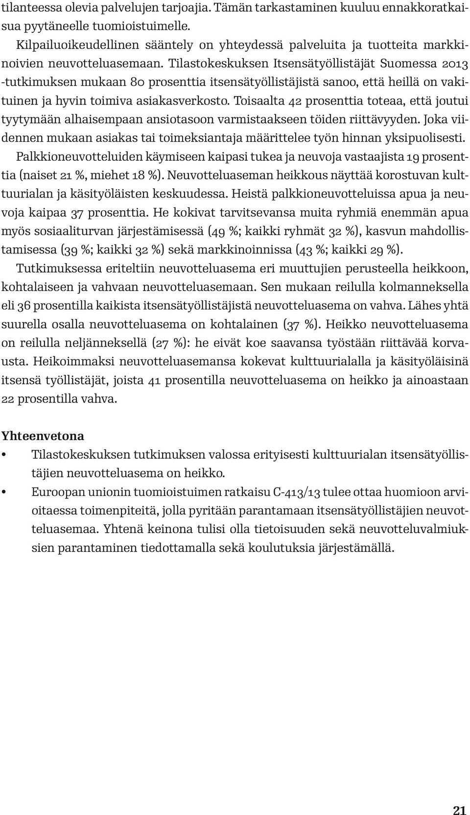 Tilastokeskuksen Itsensätyöllistäjät Suomessa 2013 -tutkimuksen mukaan 80 prosenttia itsensätyöllistäjistä sanoo, että heillä on vakituinen ja hyvin toimiva asiakasverkosto.