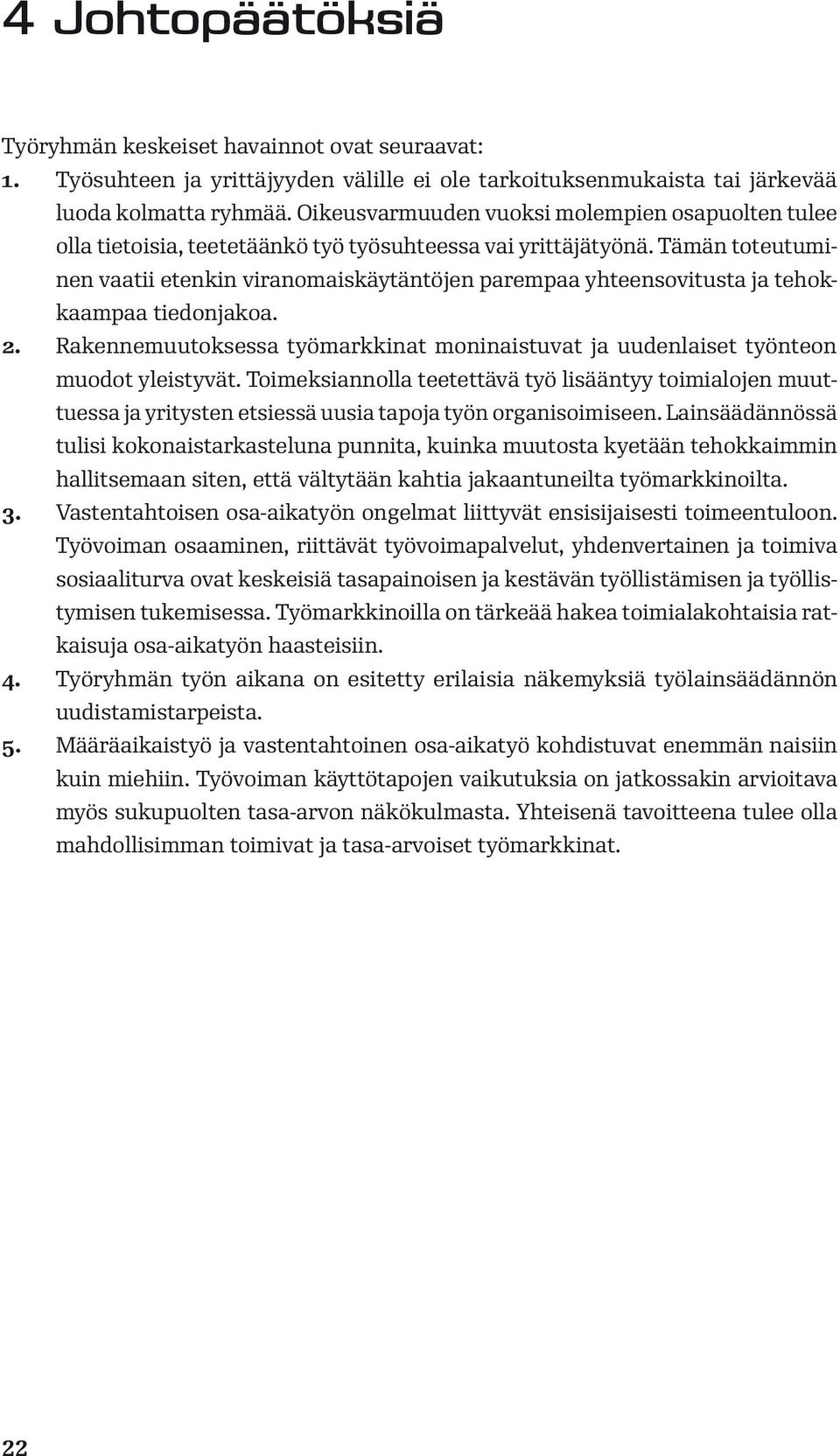 Tämän toteutuminen vaatii etenkin viranomaiskäytäntöjen parempaa yhteensovitusta ja tehokkaampaa tiedonjakoa. 2.