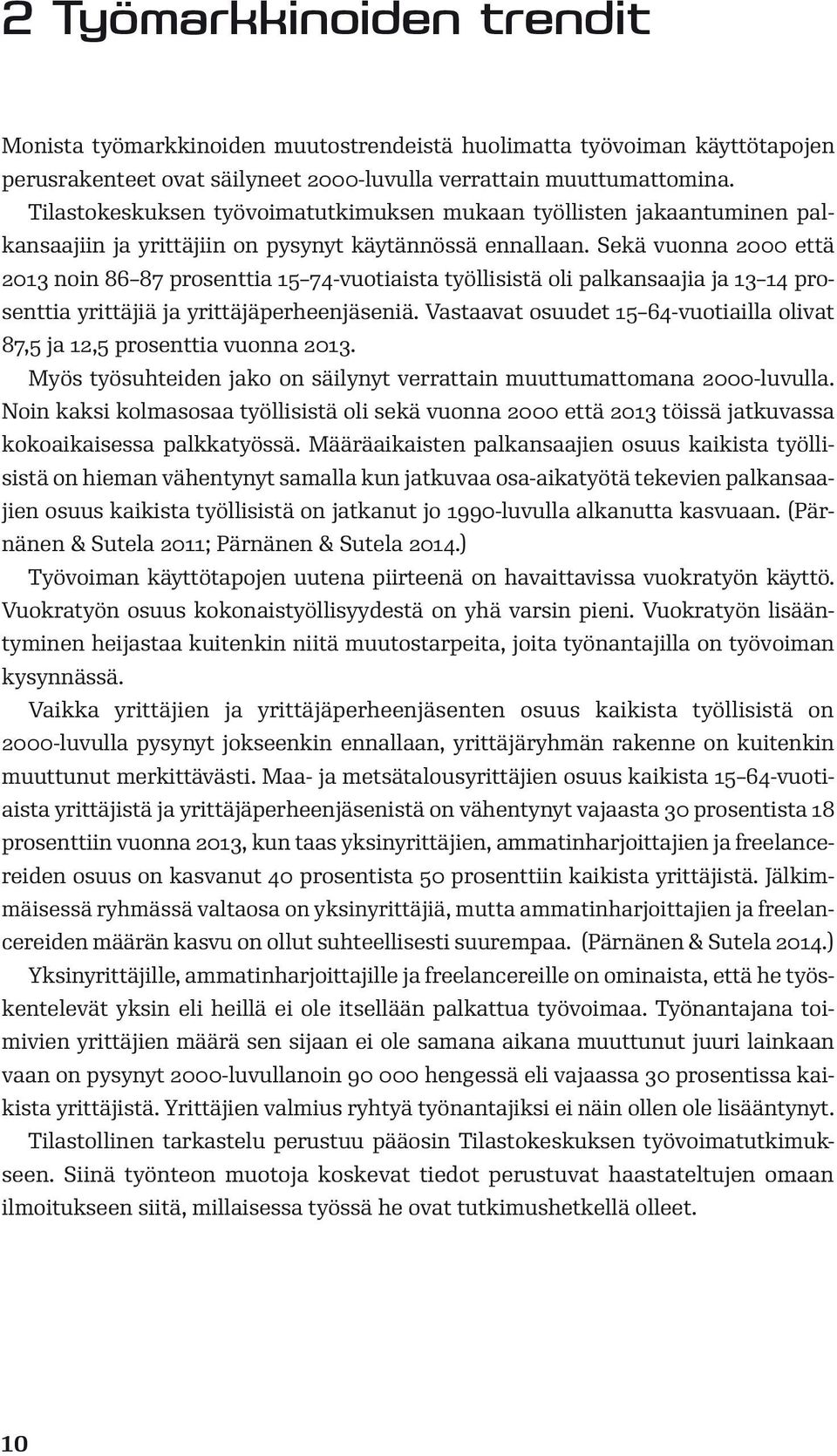 Sekä vuonna 2000 että 2013 noin 86 87 prosenttia 15 74-vuotiaista työllisistä oli palkansaajia ja 13 14 prosenttia yrittäjiä ja yrittäjäperheenjäseniä.