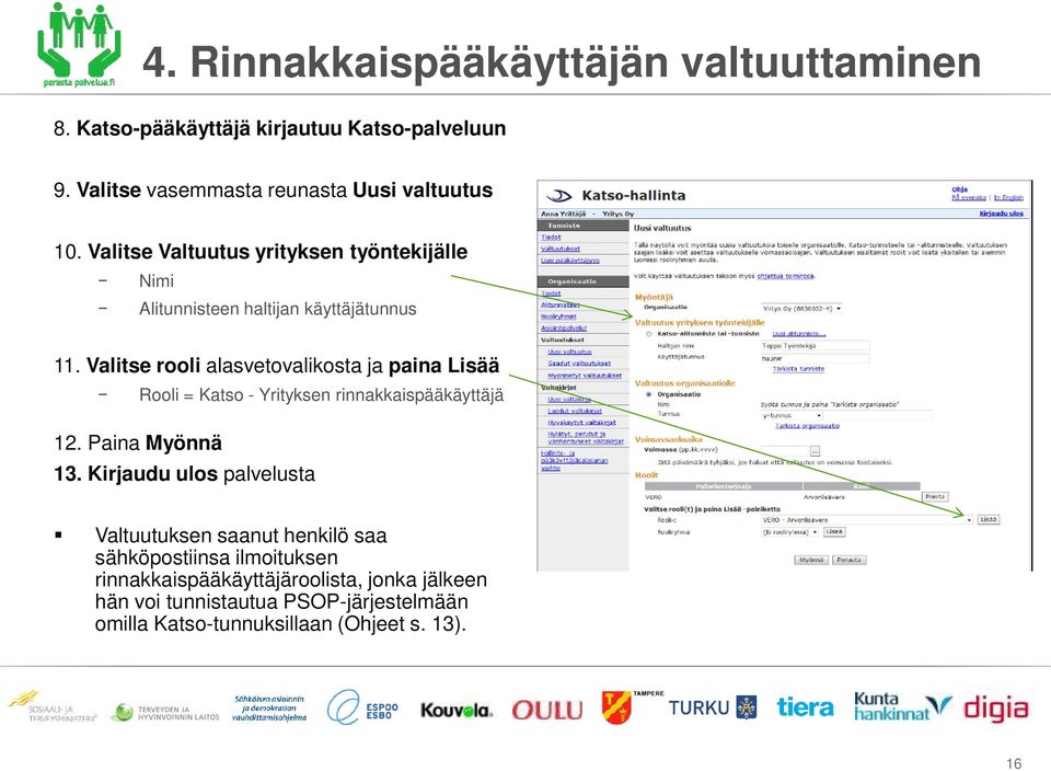 Valitse rooli alasvetovalikosta ja paina Lisää Rooli = Katso - Yrityksen rinnakkaispääkäyttäjä 12. Paina Myönnä 13.