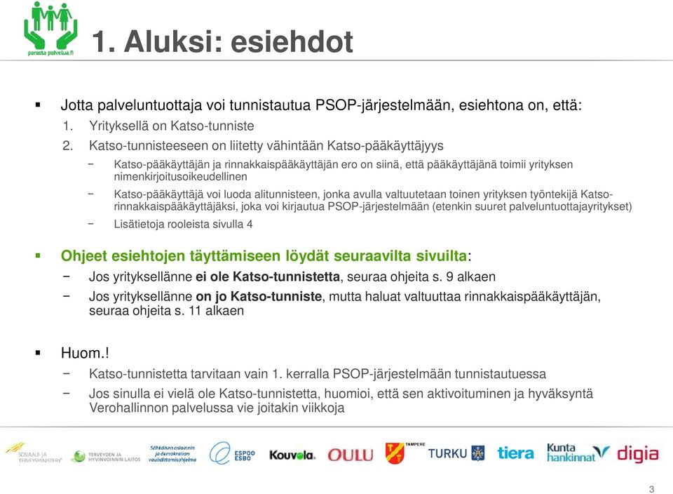 Katso-pääkäyttäjä voi luoda alitunnisteen, jonka avulla valtuutetaan toinen yrityksen työntekijä Katsorinnakkaispääkäyttäjäksi, joka voi kirjautua PSOP-järjestelmään (etenkin suuret