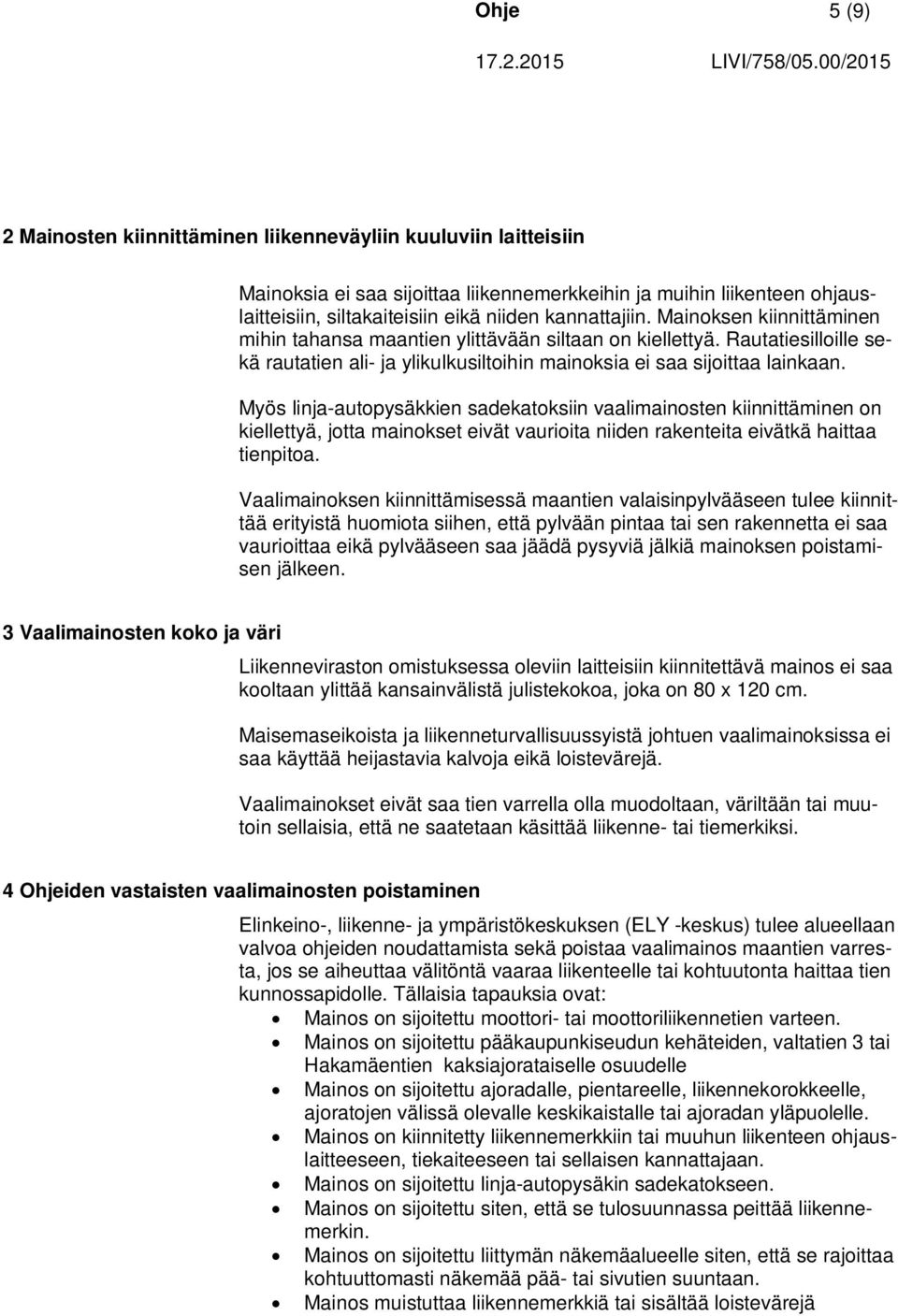 Myös linja-autopysäkkien sadekatoksiin vaalimainosten kiinnittäminen on kiellettyä, jotta mainokset eivät vaurioita niiden rakenteita eivätkä haittaa tienpitoa.