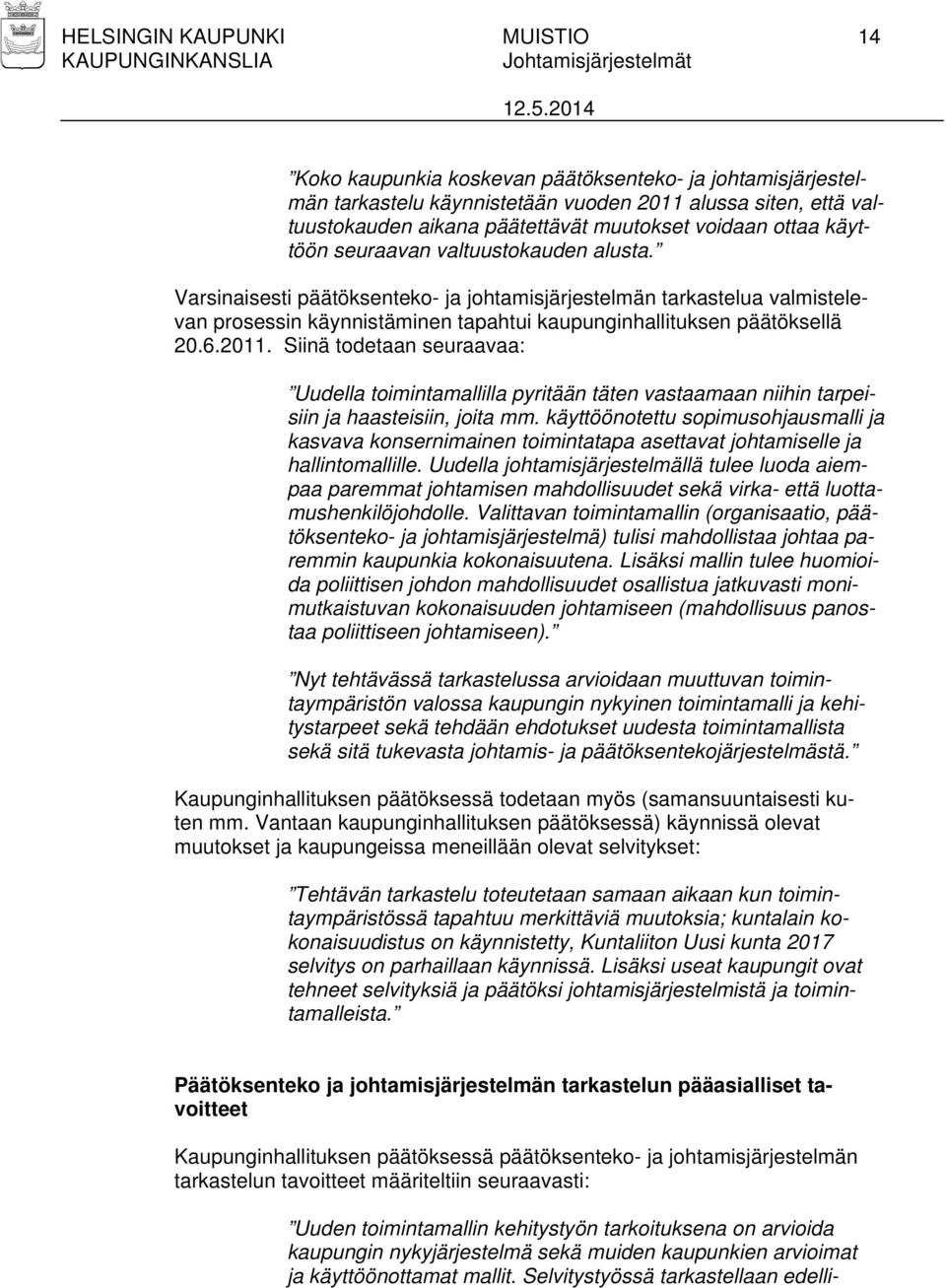 Varsinaisesti päätöksenteko- ja johtamisjärjestelmän tarkastelua valmistelevan prosessin käynnistäminen tapahtui kaupunginhallituksen päätöksellä 20.6.2011.