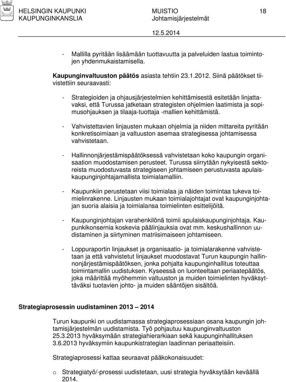 ja tilaaja-tuottaja -mallien kehittämistä. - Vahvistettavien linjausten mukaan ohjelmia ja niiden mittareita pyritään konkretisoimiaan ja valtuuston asemaa strategisessa johtamisessa vahvistetaan.