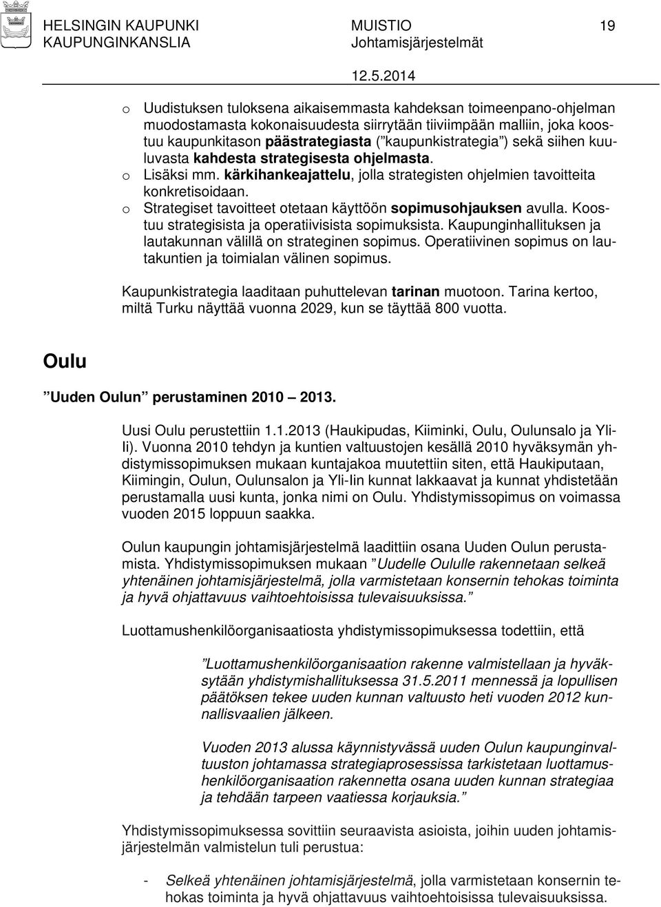 o Strategiset tavoitteet otetaan käyttöön sopimusohjauksen avulla. Koostuu strategisista ja operatiivisista sopimuksista. Kaupunginhallituksen ja lautakunnan välillä on strateginen sopimus.