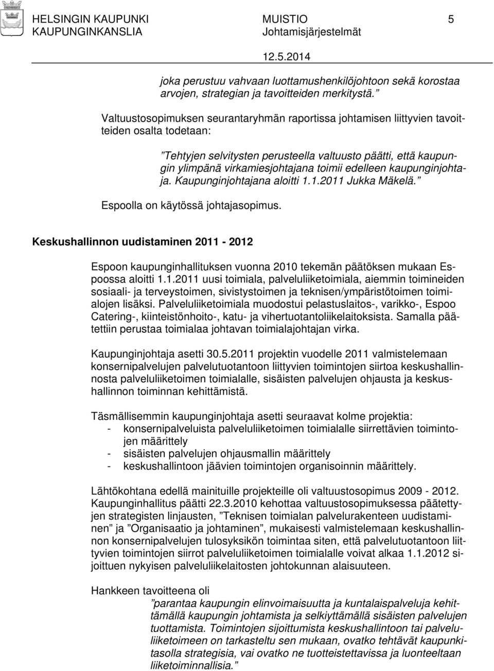 edelleen kaupunginjohtaja. Kaupunginjohtajana aloitti 1.1.2011 Jukka Mäkelä. Espoolla on käytössä johtajasopimus.