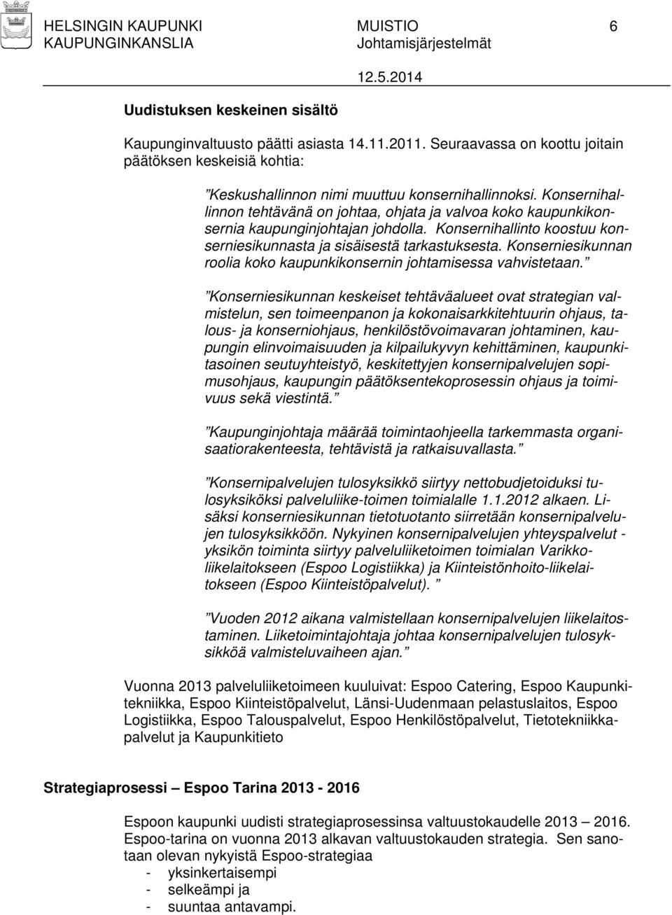 Konsernihallinnon tehtävänä on johtaa, ohjata ja valvoa koko kaupunkikonsernia kaupunginjohtajan johdolla. Konsernihallinto koostuu konserniesikunnasta ja sisäisestä tarkastuksesta.