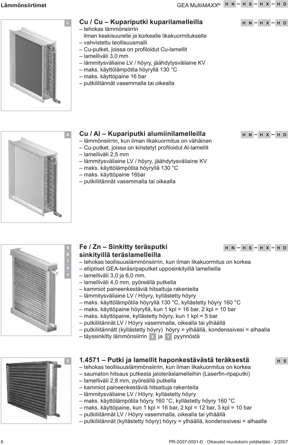käyttöpaine 6 bar putkiliitännät vasemmalla tai oikealla H N H X H D u / l Kupariputki alumiinilamelleilla lämmönsiirrin, kun ilman likakuormitus on vähäinen u-putket, joissa on kiristetyt