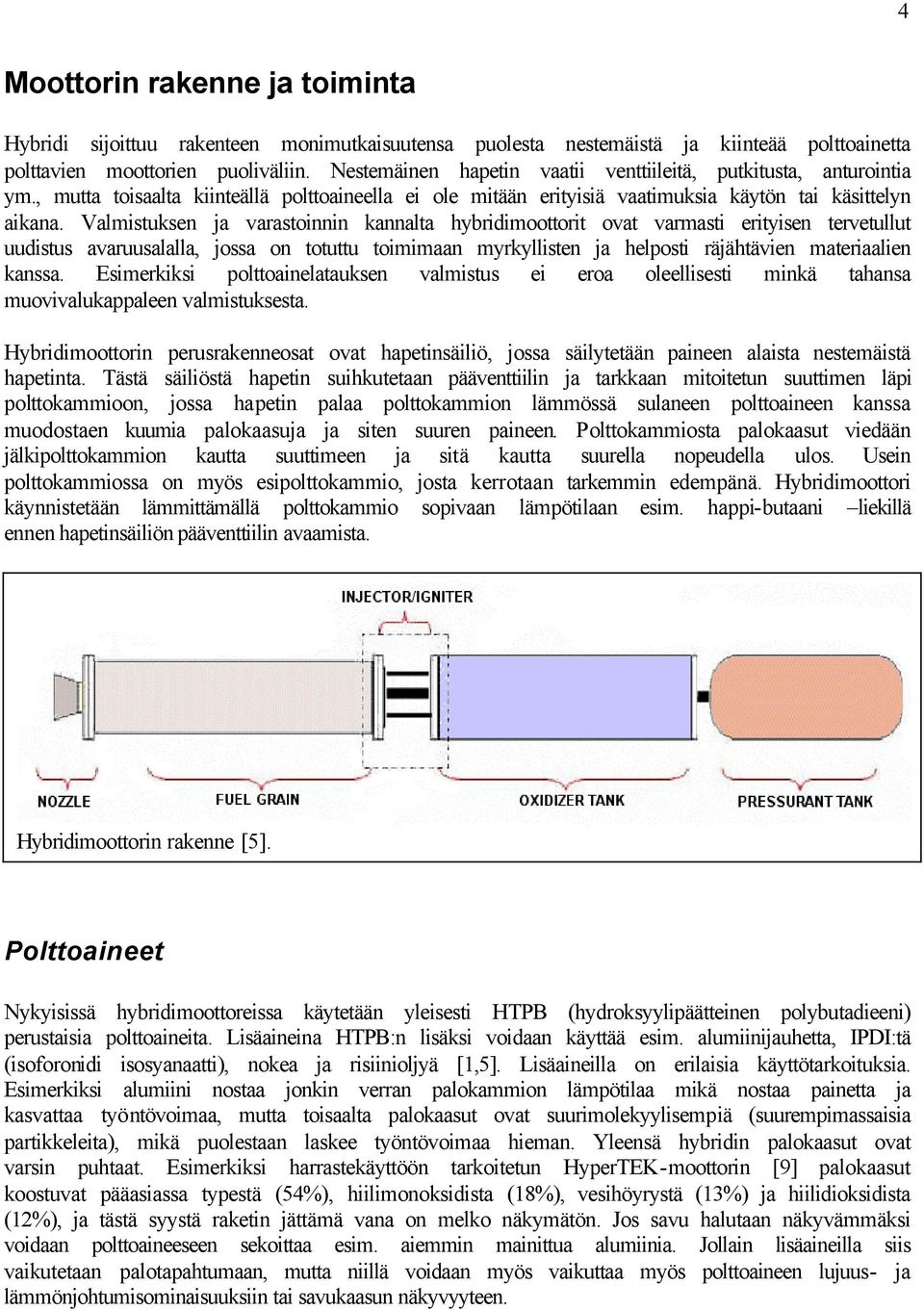 Valmistuksen ja varastoinnin kannalta hybridimoottorit ovat varmasti erityisen tervetullut uudistus avaruusalalla, jossa on totuttu toimimaan myrkyllisten ja helposti räjähtävien materiaalien kanssa.