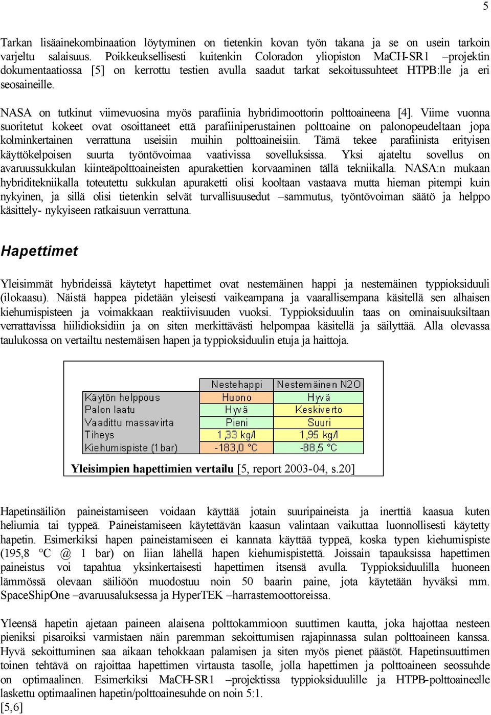 NASA on tutkinut viimevuosina myös parafiinia hybridimoottorin polttoaineena [4].