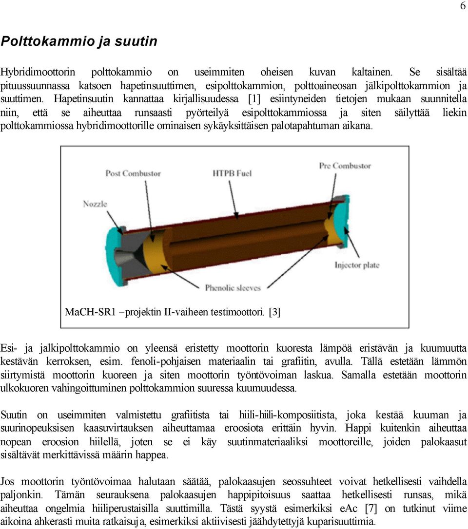 Hapetinsuutin kannattaa kirjallisuudessa [1] esiintyneiden tietojen mukaan suunnitella niin, että se aiheuttaa runsaasti pyörteilyä esipolttokammiossa ja siten säilyttää liekin polttokammiossa