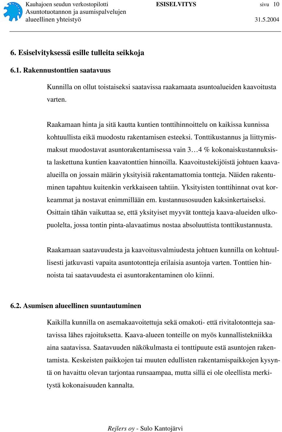 Tonttikustannus ja liittymismaksut muodostavat asuntorakentamisessa vain 3 4 % kokonaiskustannuksista laskettuna kuntien kaavatonttien hinnoilla.