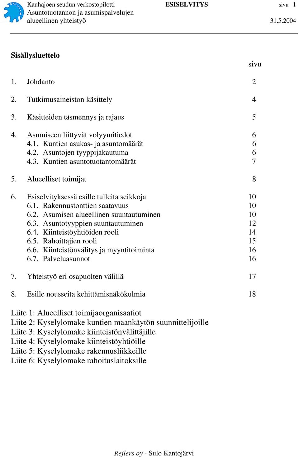 2. Asumisen alueellinen suuntautuminen 10 6.3. Asuntotyyppien suuntautuminen 12 6.4. Kiinteistöyhtiöiden rooli 14 6.5. Rahoittajien rooli 15 6.6. Kiinteistönvälitys ja myyntitoiminta 16 6.7.