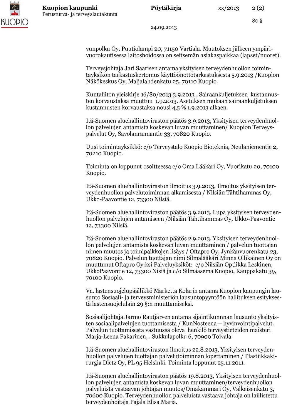 Kuntaliiton yleiskirje 16/80/2013 3.9.2013, Sairaankuljetuksen kustannusten korvaustaksa muuttuu 1.9.2013. Asetuksen mukaan sairaankuljetuksen kustannusten korvaustaksa nousi 4,5 % 1.9.2013 alkaen.