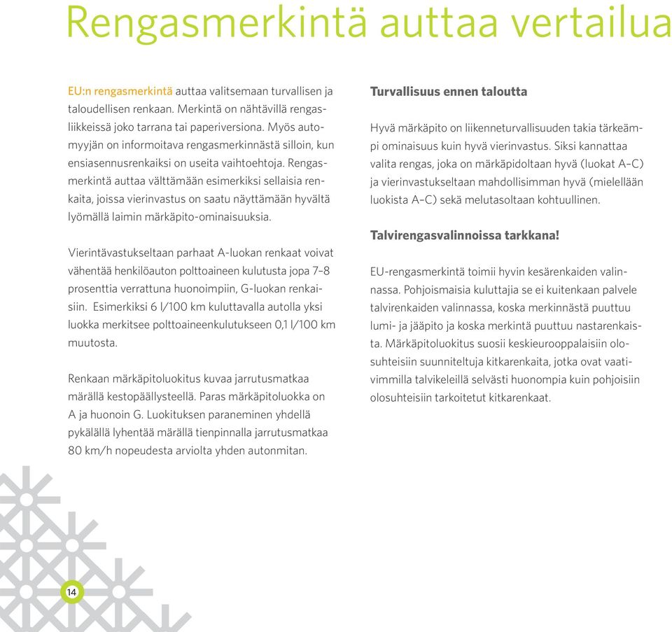 Rengasmerkintä auttaa välttämään esimerkiksi sellaisia renkaita, joissa vierinvastus on saatu näyttämään hyvältä lyömällä laimin märkäpito-ominaisuuksia.