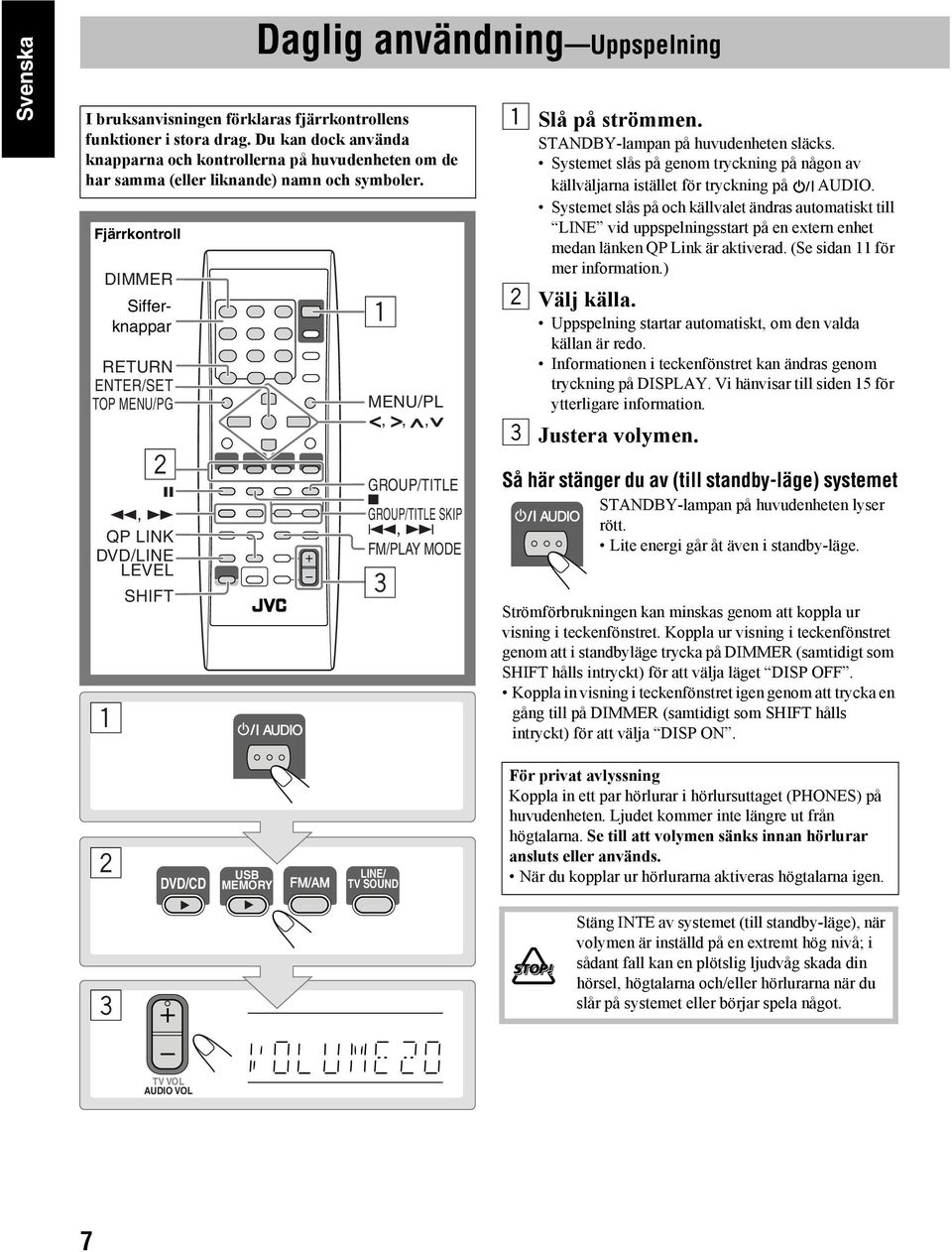 Fjärrkontroll DIMMER 1 Sifferknappar RETURN TOP MENU/PG 2 8 1, QP LINK DVD/LINE LEVEL SHIFT 1 MENU/PL,,, GROUP/TITLE 7 GROUP/TITLE SKIP 4, FM/PLAY MODE 3 1 Slå på strömmen.