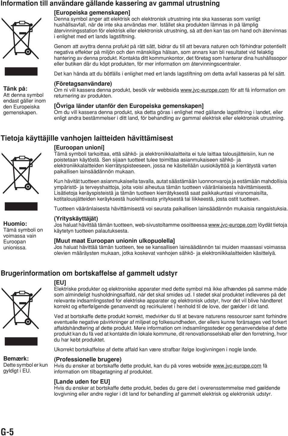 Istället ska produkten lämnas in på lämplig återvinningsstation för elektrisk eller elektronisk utrustning, så att den kan tas om hand och återvinnas i enlighet med ert lands lagstiftning.