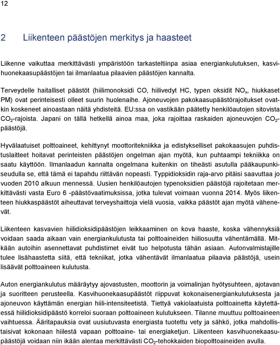 Ajoneuvojen pakokaasupäästörajoitukset ovatkin koskeneet ainoastaan näitä yhdisteitä. EU:ssa on vastikään päätetty henkilöautojen sitovista CO 2 -rajoista.