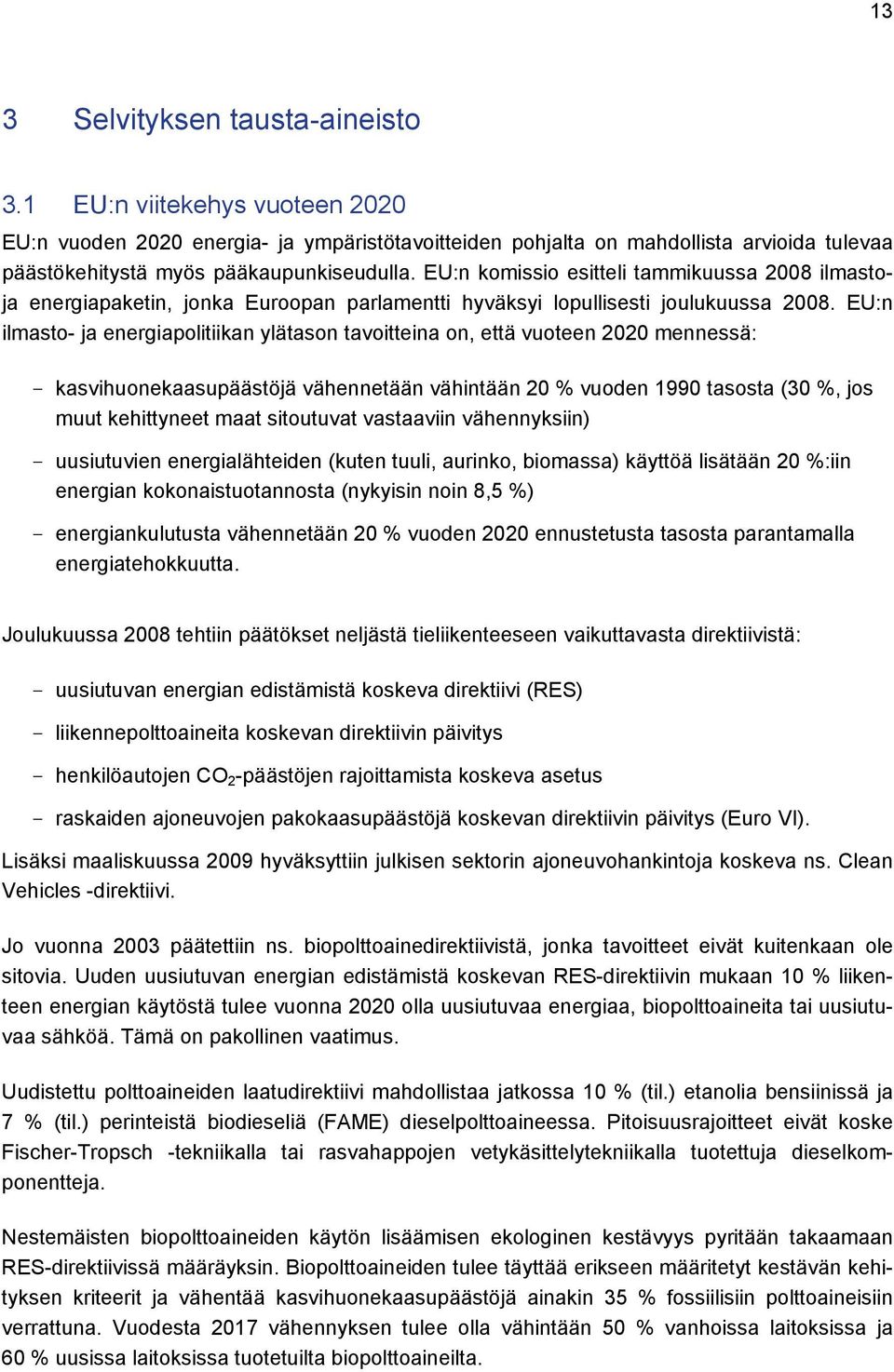 EU:n ilmasto- ja energiapolitiikan ylätason tavoitteina on, että vuoteen 2020 mennessä: - kasvihuonekaasupäästöjä vähennetään vähintään 20 % vuoden 1990 tasosta (30 %, jos muut kehittyneet maat