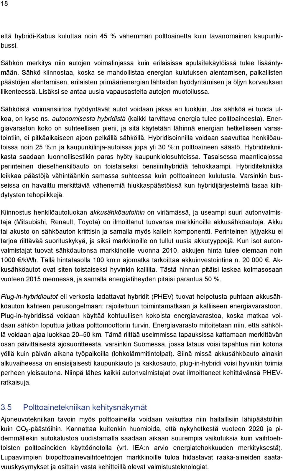 Lisäksi se antaa uusia vapausasteita autojen muotoilussa. Sähköistä voimansiirtoa hyödyntävät autot voidaan jakaa eri luokkiin. Jos sähköä ei tuoda ulkoa, on kyse ns.