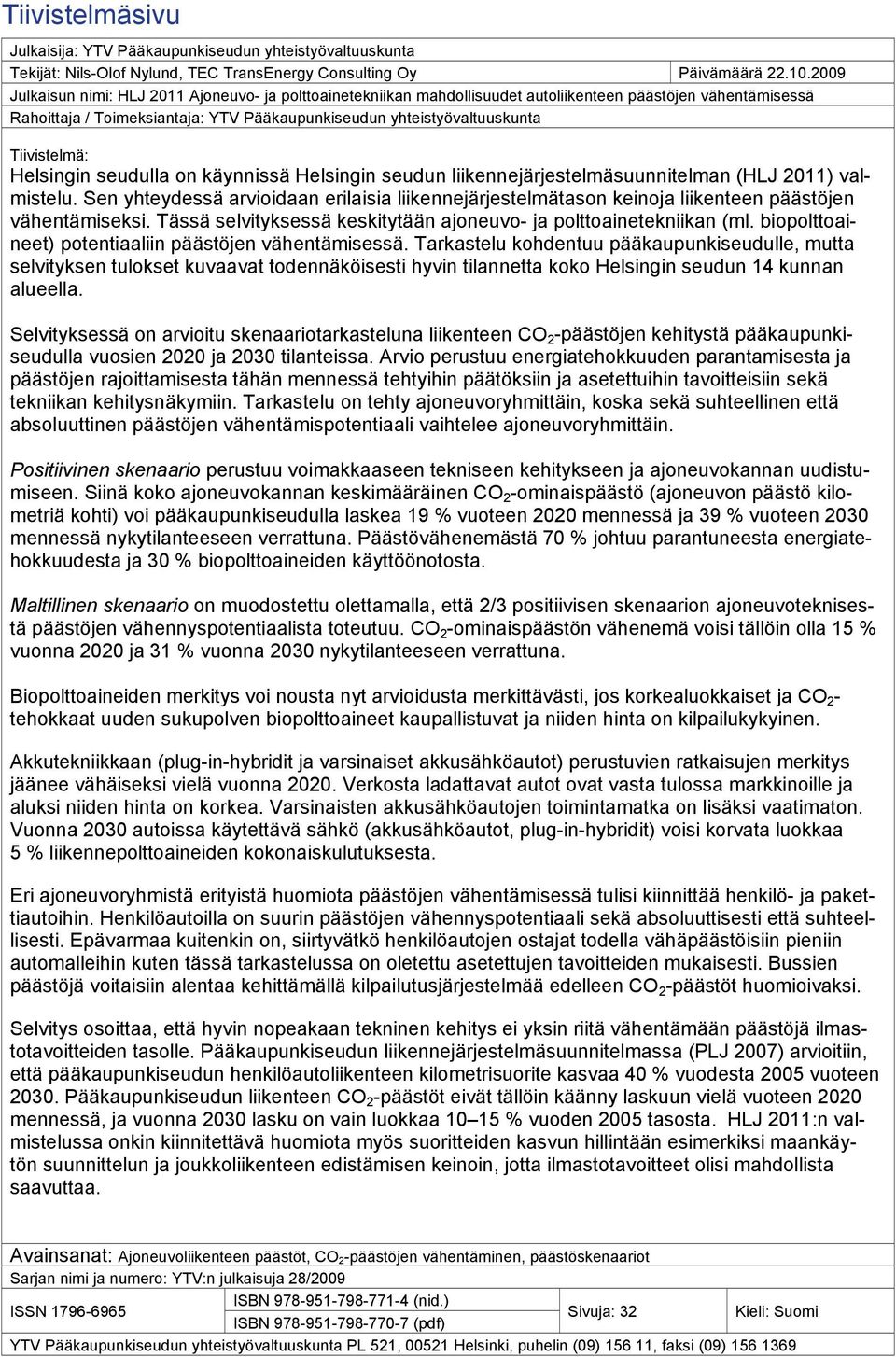 Tiivistelmä: Helsingin seudulla on käynnissä Helsingin seudun liikennejärjestelmäsuunnitelman (HLJ 2011) valmistelu.