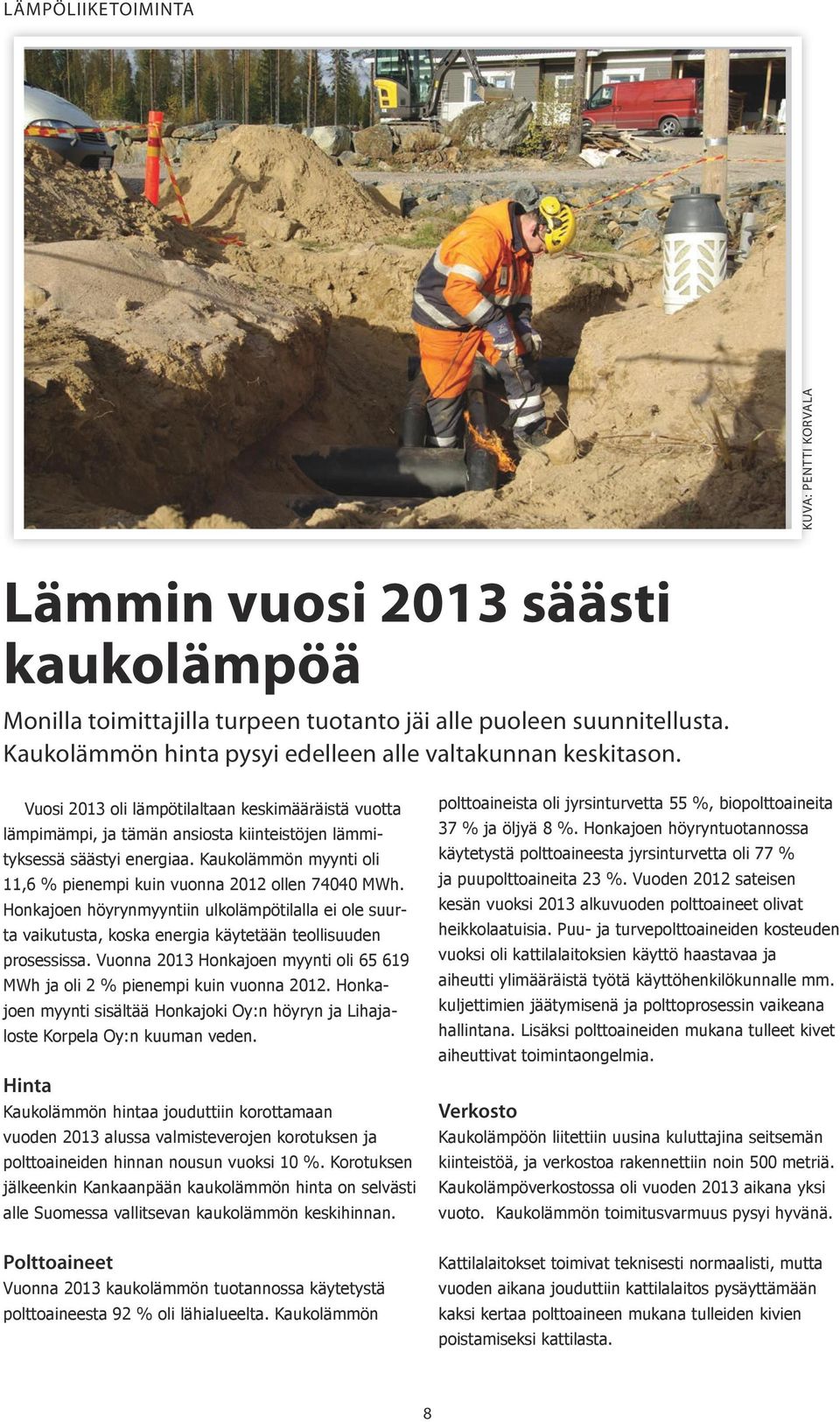 Kaukolämmön myynti oli 11,6 % pienempi kuin vuonna 2012 ollen 74040 MWh. Honkajoen höyrynmyyntiin ulkolämpötilalla ei ole suurta vaikutusta, koska energia käytetään teollisuuden prosessissa.