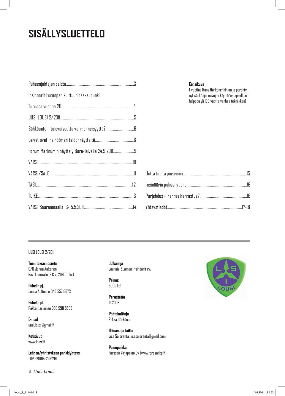...6 Laivat ovat insinöörien taidonnäytteitä...8 Forum Marinumin näyttely Bore-laivalla 24.9.2011...9 VARSI...10 VARSI/SALO...11 TASI...12 TUIKE...13 VARSI Saarenmaalla 13-15.5.2011...14 Uutta tuulta purjeisiin.