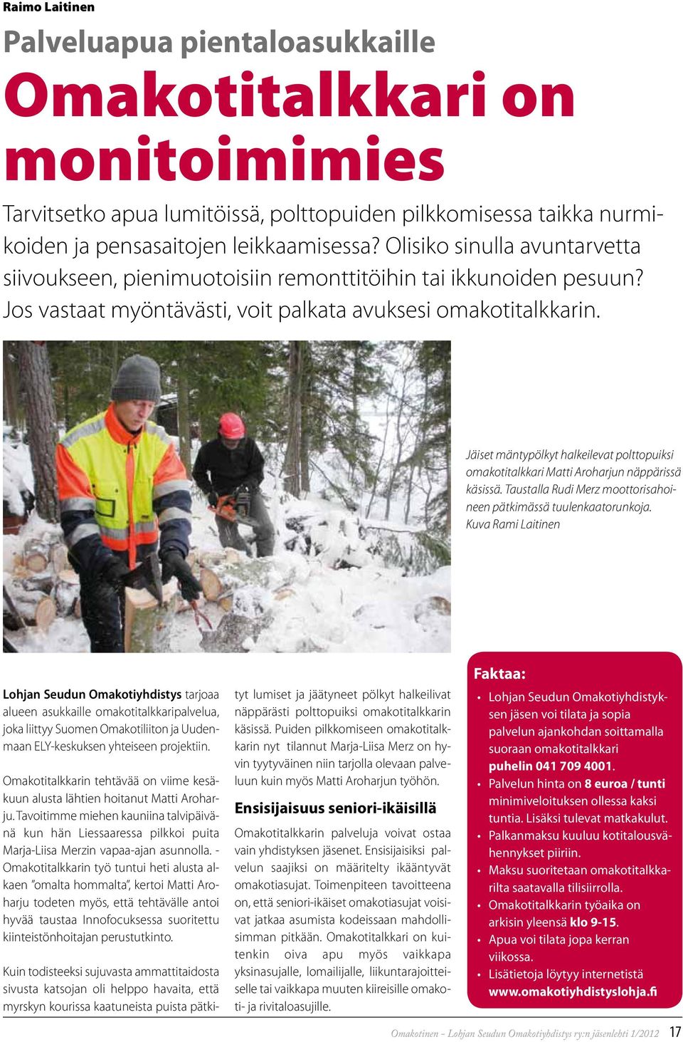 Jäiset mäntypölkyt halkeilevat polttopuiksi omakotitalkkari Matti Aroharjun näppärissä käsissä. Taustalla Rudi Merz moottorisahoineen pätkimässä tuulenkaatorunkoja.