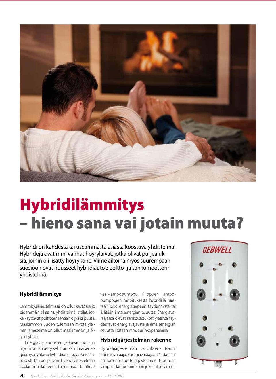 Hybridilämmitys Lämmitysjärjestelmissä on ollut käytössä jo pidemmän aikaa ns. yhdistelmäkattilat, jotka käyttävät polttoaineenaan öljyä ja puuta.