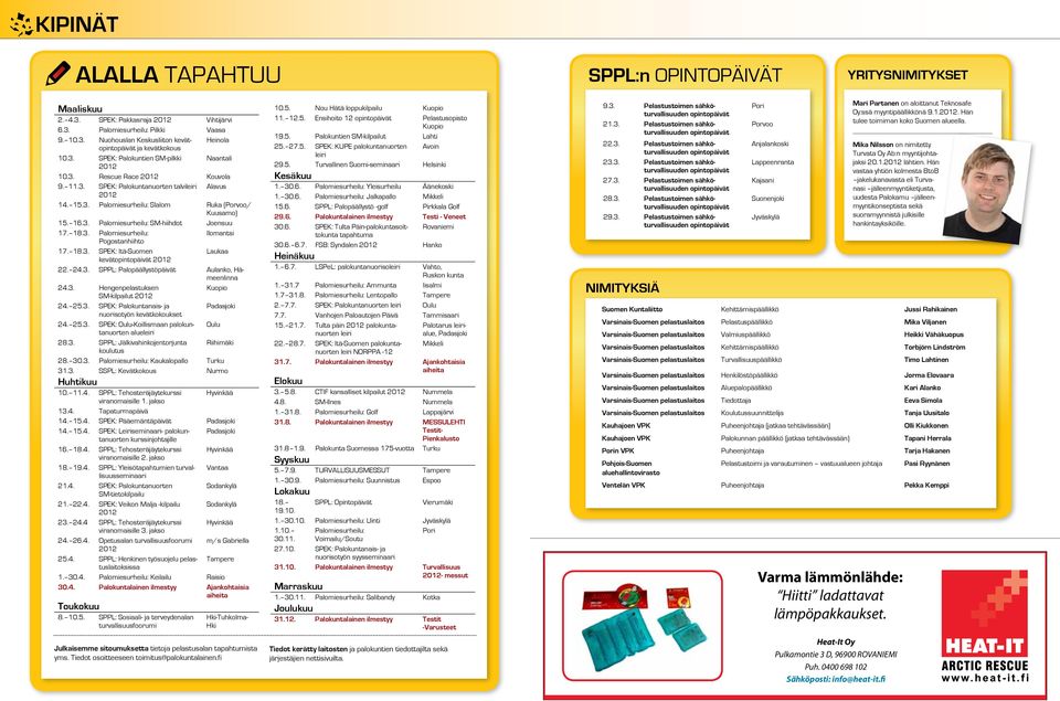 18.3. Palomiesurheilu: Ilomantsi Pogostanhiihto 17. 18.3. SPEK: Itä-Suomen Laukaa kevätopintopäivät 2012 22. 24.3. SPPL: Palopäällystöpäivät Aulanko, Hämeenlinna 24.3. Hengenpelastuksen Kuopio SM-kilpailut 2012 24.