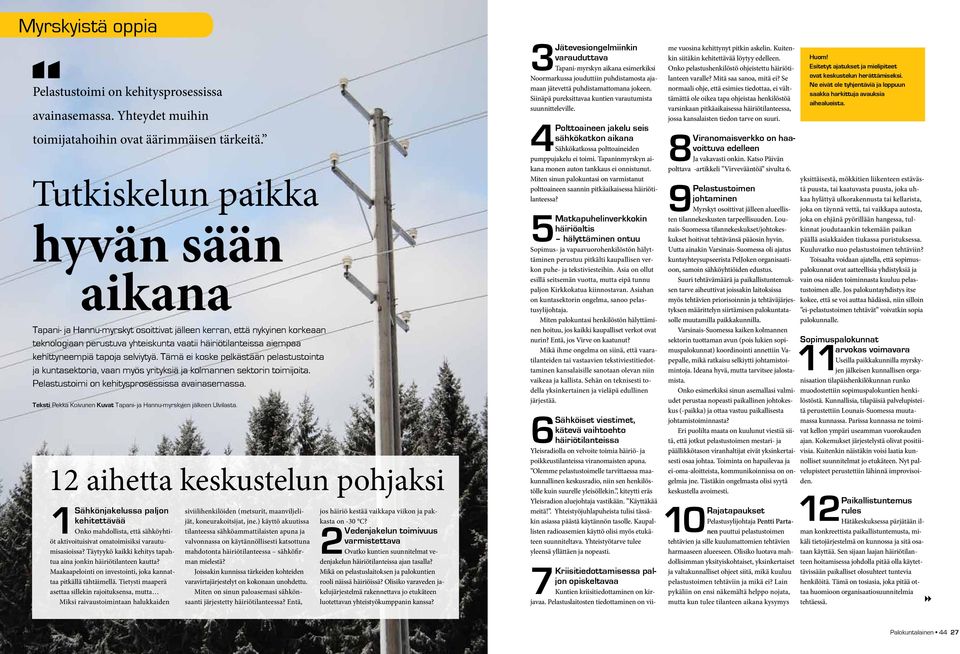 tapoja selviytyä. Tämä ei koske pelkästään pelastustointa ja kuntasektoria, vaan myös yrityksiä ja kolmannen sektorin toimijoita. Pelastustoimi on kehitysprosessissa avainasemassa.