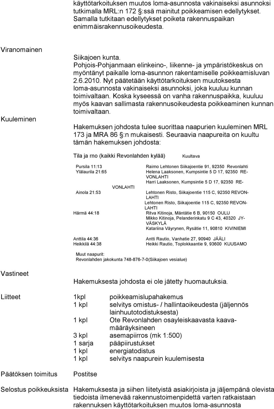 Pohjois-Pohjanmaan elinkeino-, liikenne- ja ympäristökes kus on myöntänyt paikalle loma-asunnon rakentamiselle poikkeamisluvan 2.6.2010.