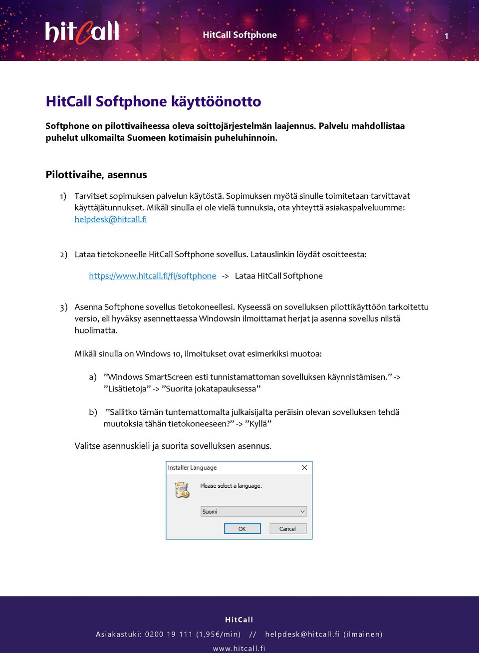 Mikäli sinulla ei ole vielä tunnuksia, ota yhteyttä asiakaspalveluumme: helpdesk@hitcall.fi 2) Lataa tietokoneelle Softphone sovellus.