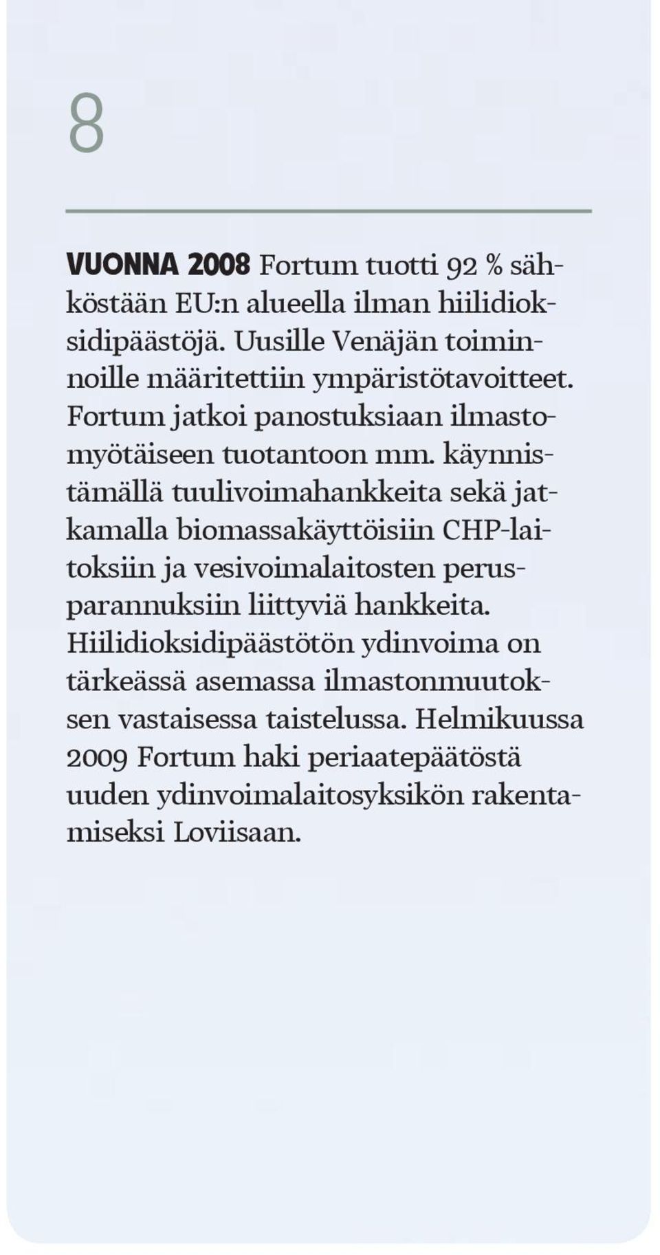 käynnistämällä tuulivoimahankkeita sekä jatkamalla biomassakäyttöisiin CHP-laitoksiin ja vesivoimalaitosten perusparannuksiin liittyviä