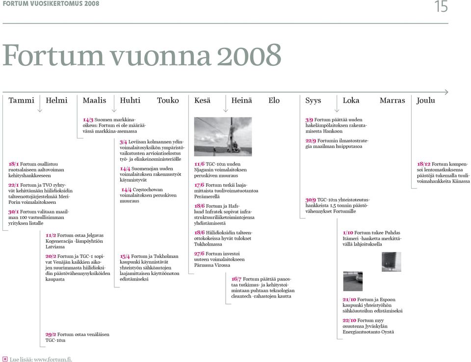 talteenottojärjestelmää Meri- Porin voimalaitokseen 30/1 Fortum valitaan maailman 100 vastuullisimman yrityksen listalle 3/4 Loviisan kolmannen ydinvoimalaitosyksikön ympäristövaikutusten